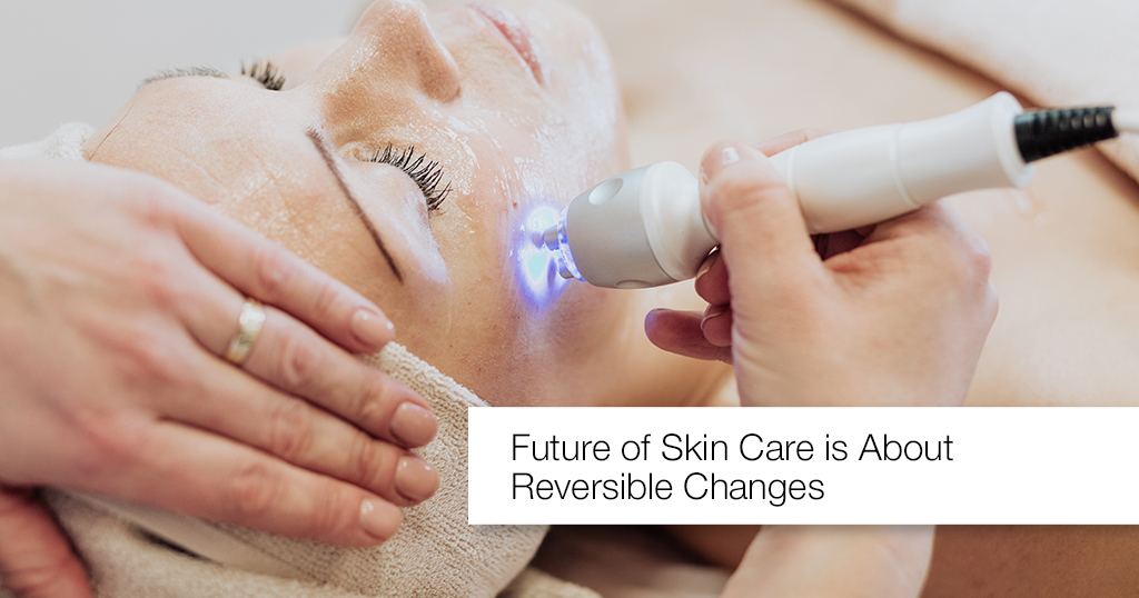 Future of Skin Care is About Reversible Changes Future of Skin Care is About Reversible Changes
