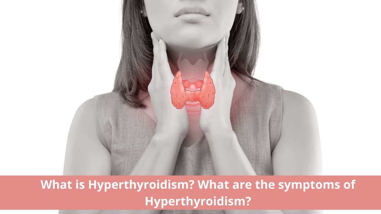 What is Hyperthyroidism? What are the symptoms of Hyperthyroidism? What is Hyperthyroidism? What are the symptoms of Hyperthyroidism?