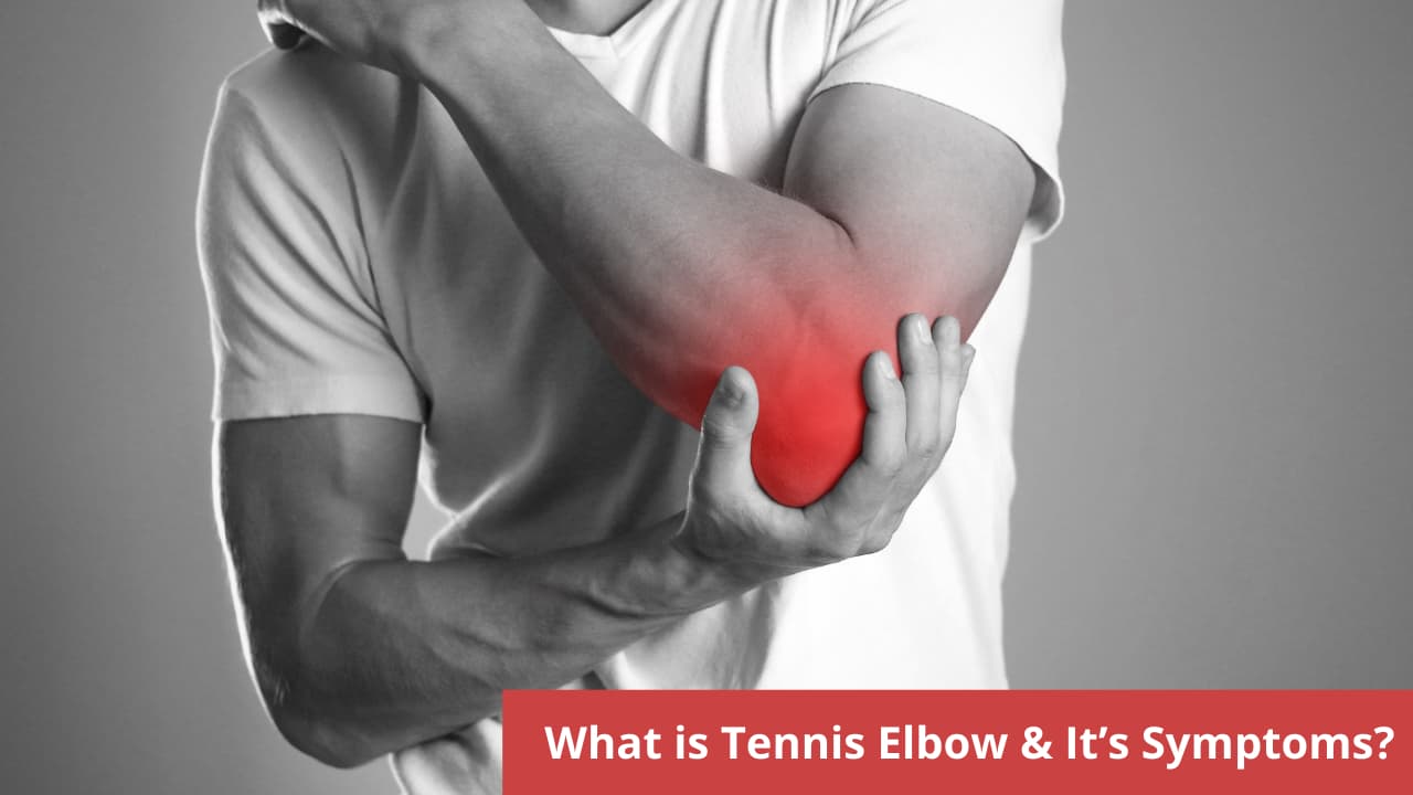 What is Tennis Elbow &amp; It’s Symptoms?