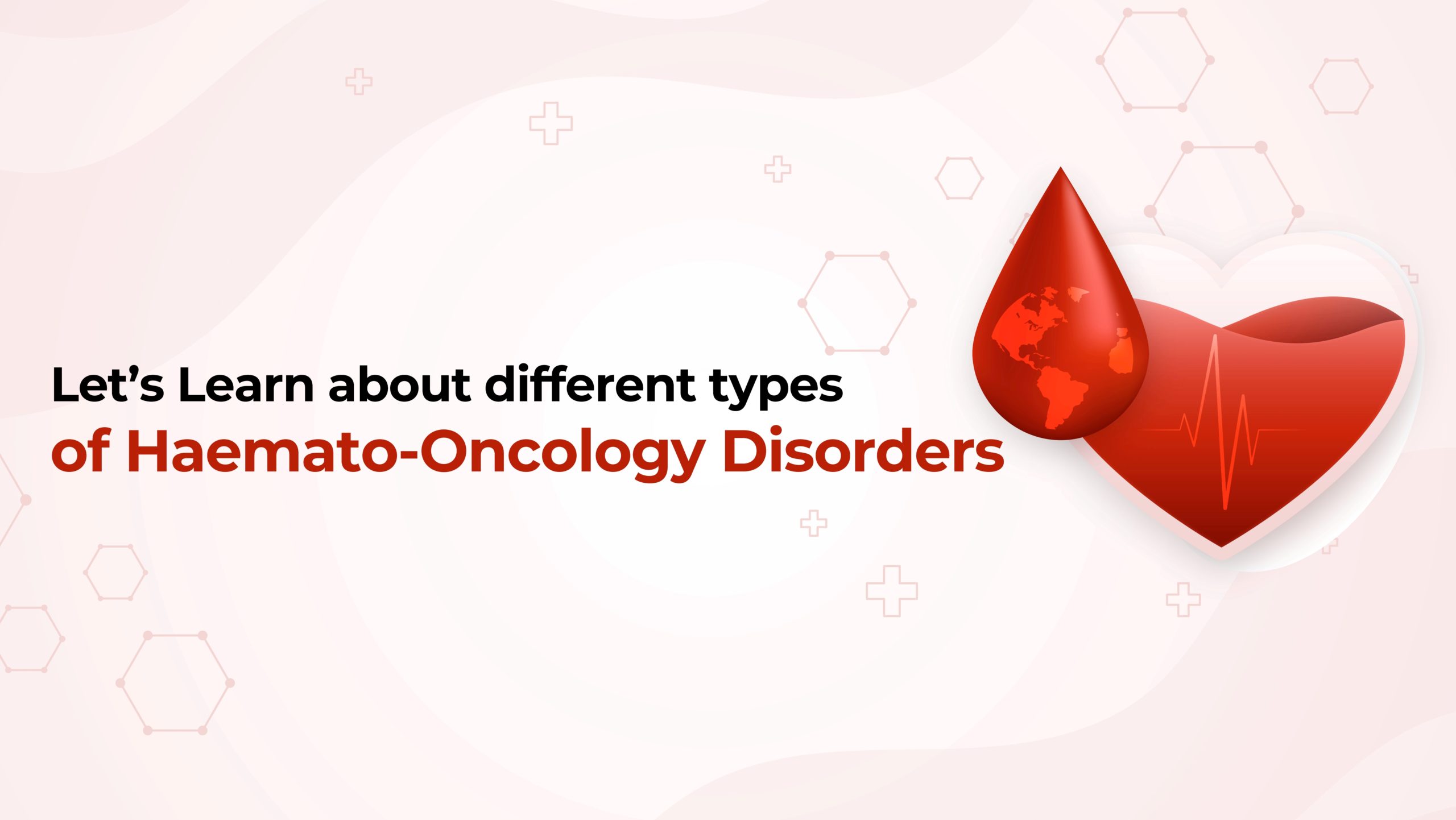 Let’s learn about different types of Haemato-Oncology Disorders