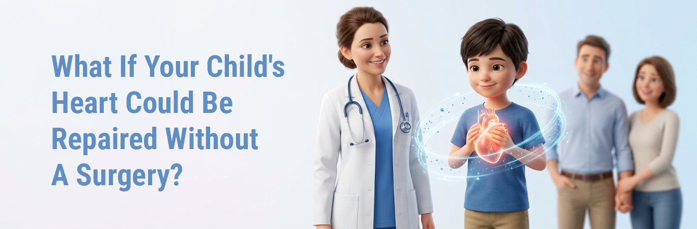 What If Your Child's Heart Could Be Repaired Without A Surgery?