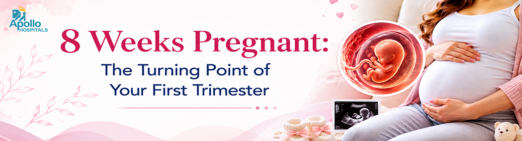 8 Weeks Pregnant: First Trimester Changes, Symptoms & Baby Growth