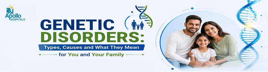 Genetic Disorders: Types, Causes, Symptoms and Risks