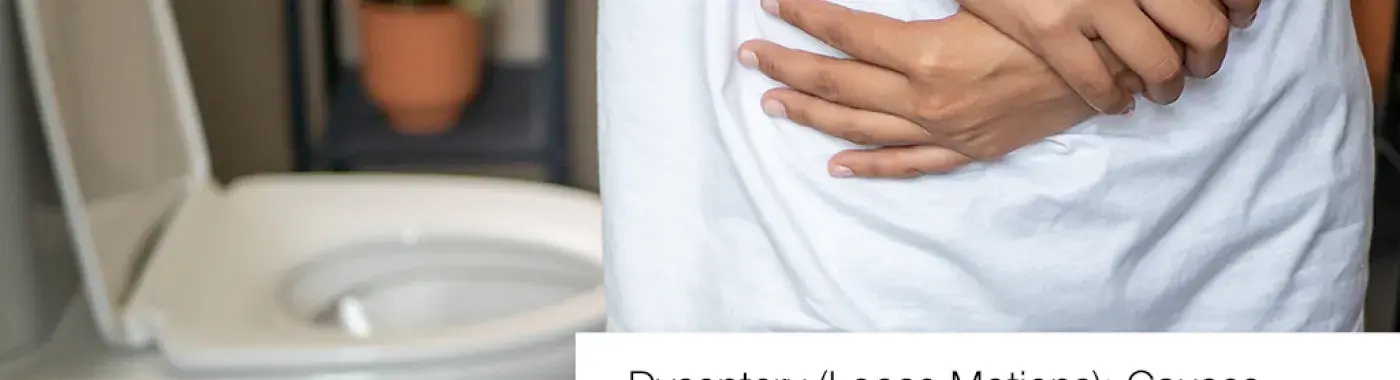 Dysentery (Loose Motions): Causes, Symptoms, Treatment and Prevention