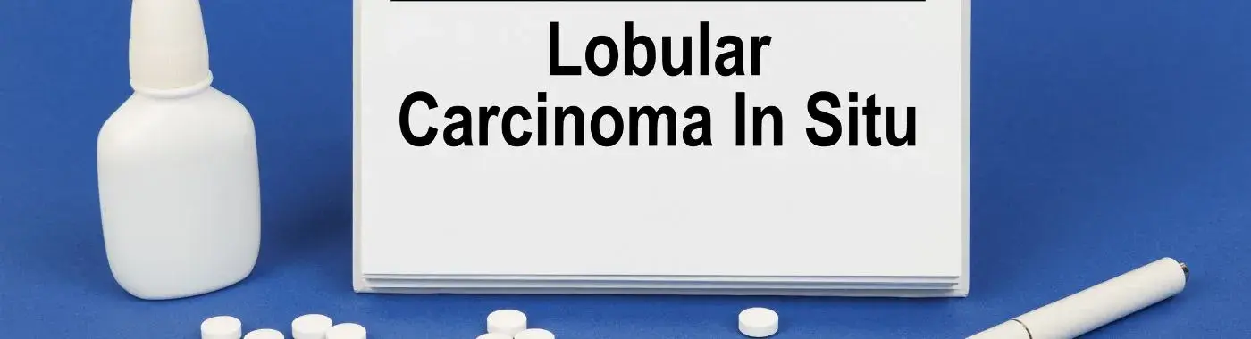 Lobular Carcinoma in Situ - Early Signs, Risk Factors, Diagnosis, and Treatment Explained